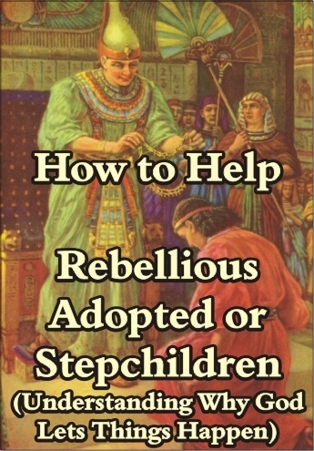 How to Help Rebellious Adopted or Stepchildren: Understanding Why God Lets Things Happen