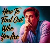 how_to_find_out_who_you_are